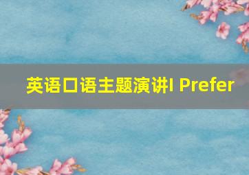 英语口语主题演讲I Prefer